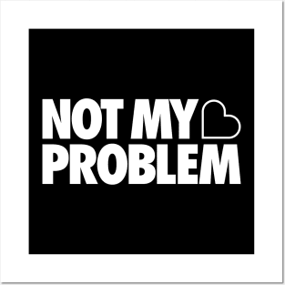 Not My Problem Posters and Art